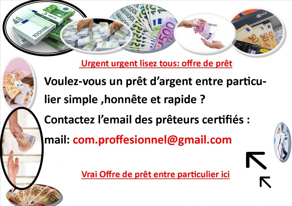 PRÊT SÉRIEUX RAPIDE ET HONNÊTE ENTRE PARTICULIERS EN FRANCE SUISSE CANADA BELGIQUE com.proffesionnel@gmail.com  Bonjour   Bonjour M. et Mme  Réponse rapide : com.proffesionnel@gmail.com   Je suis un particulier qui offre des prêts à l international. 