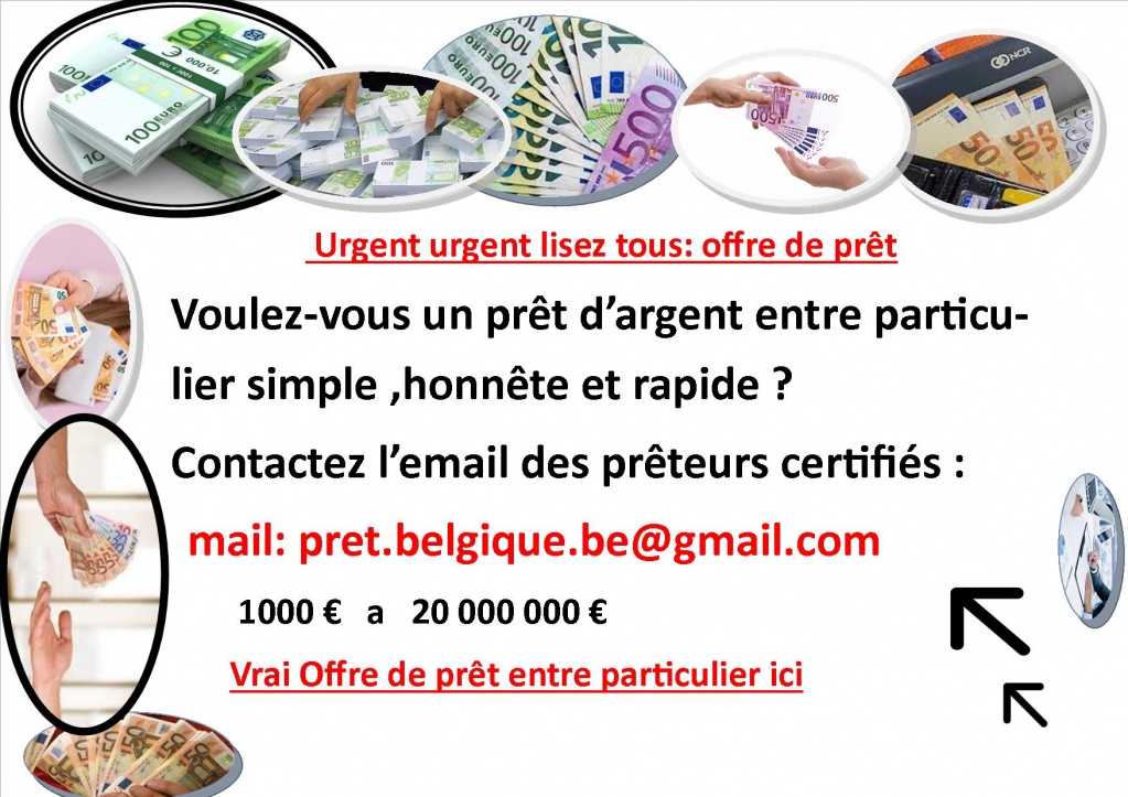  pret.belgique.be@gmail.com Pour prêter de l'argent entre particulier en belgique ville - Offre de prêt et  emprunt entre particulier en Belgique - pret.belgique.be@gmail.com    Madame, Monsieur,  Nous avons le plaisir de vous présenter une opportuni