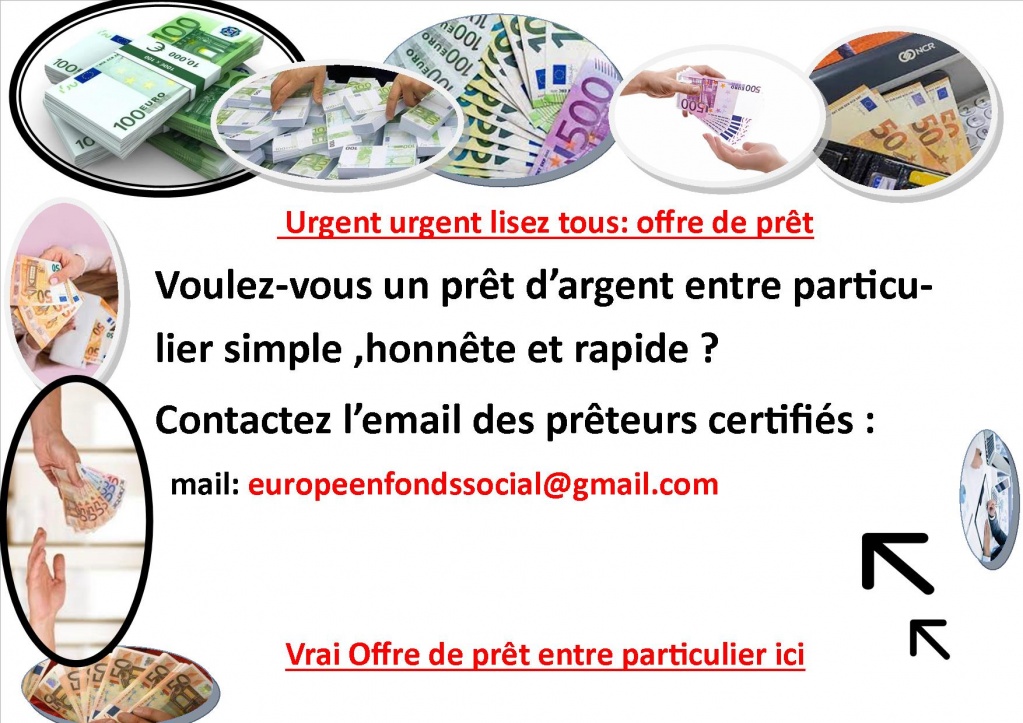  Sujet serieux : Offre de Prêt Entre Particulier Sérieux en 72H  (Lu 449 fois) - europeenfondssocial@gmail.com  Nous vous proposons des prêts d’argent de 3.000 € à 5.000.000 € à toutes personnes  capable de le rembourser avec un taux d’intérêt de 2% 