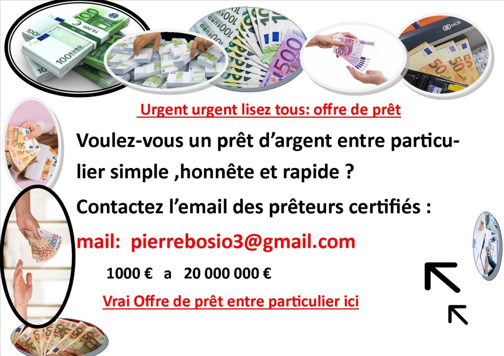  PRÊT ENTRE PARTICULIER en Belgique : Rapide et sans frais   mail ( pierrebosio3@gmail.com )Avez-vous besoin de prêt pour vos projets etc ... ? contactez- ( pierrebosio3@gmail.com ) nous donnons de 1000€ a 70 000 000 €.  Bonjour a tous -
