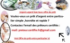 ( preteur.certifie.fr@gmail.com )  Offre de Pret entre particulier Sérieux et Rapide en 24H Offre de prêt entre particulier  sans frais en 72h Offre De Prêt Entre Particulier Sérieux et Rapide Offre de prêt entre  particulier en France Offre de prêt 