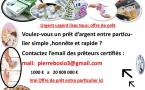  PRÊT ENTRE PARTICULIER en Belgique : Rapide et sans frais   mail ( pierrebosio3@gmail.com )Avez-vous besoin de prêt pour vos projets etc ... ? contactez- ( pierrebosio3@gmail.com ) nous donnons de 1000€ a 70 000 000 €.  Bonjour a tous -
