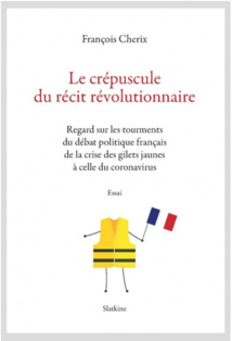 Livre - LE CRÉPUSCULE DU RÉCIT RÉVOLUTIONNAIRE Regard sur le tourments du débat politique français de la crise des gilets jaunes à celle du coronavirus Livre - LE CRÉPUSCULE DU RÉCIT RÉVOLUTIONNAIRE Regard sur le tourments du débat politique français de la crise des gilets jaunes à celle du coronavirus